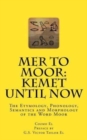 Mer to Moor : Kemet until Now: The Etymology, Phonology, Semantics and Morphology of the Word Moor - Book