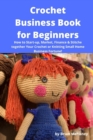Crochet Business Book for Beginners : How to Start-up, Market, Finance & Stitche together Your Crochet or Knitting Small Home Business Fortune! - Book