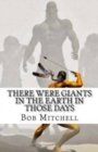 There Were Giants In The Earth In Those Days : Remains Of Ancient Giants Revealed - Book