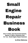 Small Engine Repair Business Book : How To Start, Get Government Grants, Market, & Write a Business Plan for Your Small Engine Repair Business - Book