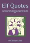 Elf Quotes : A Collection of Over 1000 Ancient Elven Sayings and Wise Elfin Koans by The Silver Elves About Magic and The Elven Way - Book