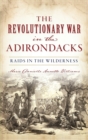 Revolutionary War in the Adirondacks : Raids in the Wilderness - Book