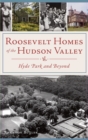Roosevelt Homes of the Hudson Valley : Hyde Park and Beyond - Book