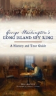 George Washington's Long Island Spy Ring : A History and Tour Guide - Book