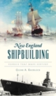 New England Shipbuilding : Vessels That Made History - Book