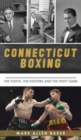 Connecticut Boxing : The Fights, the Fighters and the Fight Game - Book