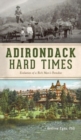 Adirondack Hard Times : Evolution of a Rich Man's Paradise - Book