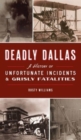 Deadly Dallas : A History of Unfortunate Incidents and Grisly Fatalities - Book