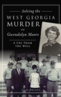 Solving the West Georgia Murder of Gwendolyn Moore : A Cry from the Well - Book