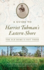 Guide to Harriet Tubman's Eastern Shore : The Old Home Is Not There - Book