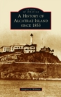 History of Alcatraz Island Since 1853 - Book