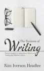 The Business of Writing : Practical Insights for Independent, Hybrid, and Traditionally Published Authors - Book