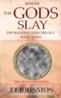 Whom the Gods Slay : Book III of The Walking Gods Trilogy - Book