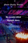 My London 2012 Olympic Story : How my life in London allowed me to become part of Olympic History - Book