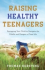Raising Healthy Teenagers - Equipping Your Child to Navigate the Pitfalls and Dangers of Teen Life - Book