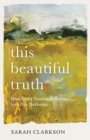 This Beautiful Truth - How God`s Goodness Breaks into Our Darkness - Book