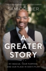 A Greater Story - My Rescue, Your Purpose, and Our Place in God`s Plan - Book