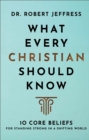 What Every Christian Should Know - 10 Core Beliefs for Standing Strong in a Shifting World - Book