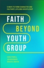 Faith Beyond Youth Group – Five Ways to Form Character and Cultivate Lifelong Discipleship - Book