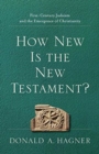 How New Is the New Testament? - First-Century Judaism and the Emergence of Christianity - Book