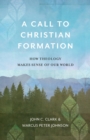 A Call to Christian Formation - How Theology Makes Sense of Our World - Book