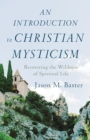 An Introduction to Christian Mysticism : Recovering the Wildness of Spiritual Life - Book