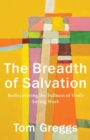 The Breadth of Salvation - Rediscovering the Fullness of God`s Saving Work - Book