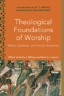 Theological Foundations of Worship - Biblical, Systematic, and Practical Perspectives - Book