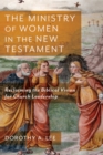 The Ministry of Women in the New Testament - Reclaiming the Biblical Vision for Church Leadership - Book