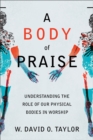 A Body of Praise - Understanding the Role of Our Physical Bodies in Worship - Book
