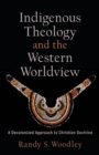 Indigenous Theology and the Western Worldview - A Decolonized Approach to Christian Doctrine - Book