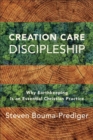 Creation Care Discipleship – Why Earthkeeping Is an Essential Christian Practice - Book
