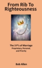 From Rib to Righteousness : The 3 P's of Marriage - Book