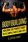 Bodybuilding : Building the perfect Body With Simple Hints and Tips - Book