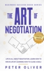 The Art Of Negotiation : Life is all about negotiation. Learn how to win in life by learning how to close a deal. - Book