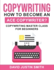 Copywriting : How to Become an Ace Copywriter?: Copywriting Master Class for Beginners - Book