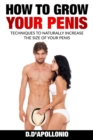 How To Grow Your Penis Techniques To Naturally Increase the Size of Your Penis - Book