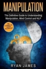Manipulation : The Definitive Guide to Understanding Manipulation, MindControl and NLP - Book