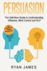 Persuasion : The Definitive Guide to Understanding Influence, Mindcontrol and NLP - Book