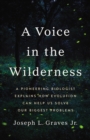 A Voice in the Wilderness : A Pioneering Biologist Explains How Evolution Can Help Us Solve Our Biggest Problems - Book