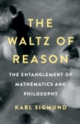 The Waltz of Reason : The Entanglement of Mathematics and Philosophy - Book