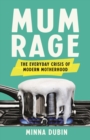 Mum Rage : The Everyday Crisis of Modern Motherhood - Book