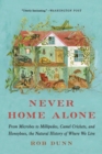Never Home Alone : From Microbes to Millipedes, Camel Crickets, and Honeybees, the Natural History of Where We Live - Book
