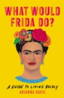 What Would Frida Do? : A Guide to Living Boldly - Book