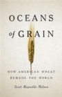 Oceans of Grain : How American Wheat Remade the World - Book