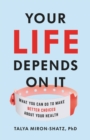 Your Life Depends on It : What You Can Do to Make Better Choices About Your Health - Book