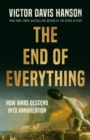 The End of Everything : How Wars Descend into Annihilation - Book
