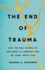 The End of Trauma : How the New Science of Resilience Is Changing How We Think About PTSD - Book