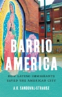 Barrio America : How Latino Immigrants Saved the American City - Book