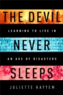 The Devil Never Sleeps : Learning to Live in an Age of Disasters - Book